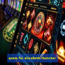 quem foi elizabeth thatcher